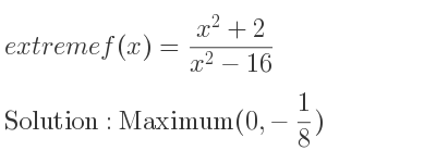 The extreme f(x)=(x^2+2)/(x^2-16) is Maximum(0,-1/8)